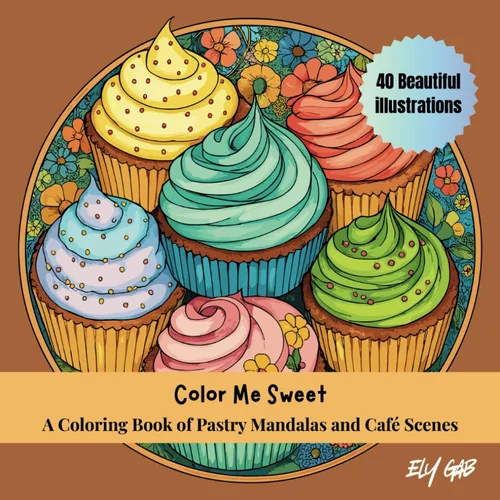 Color Me Sweet: A Coloring Book of Pastry Mandalas and Café Scenes
